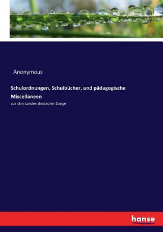 Kniha Schulordnungen, Schulbucher, und padagogische Miscellaneen ANONYMOUS