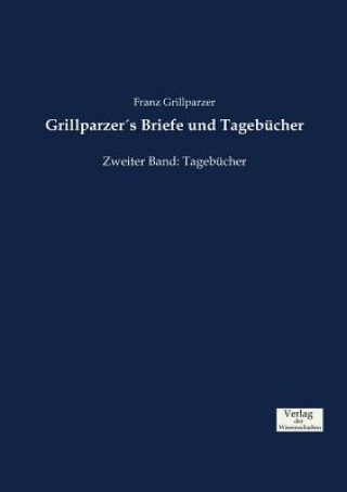 Könyv Grillparzers Briefe und Tagebucher Franz Grillparzer