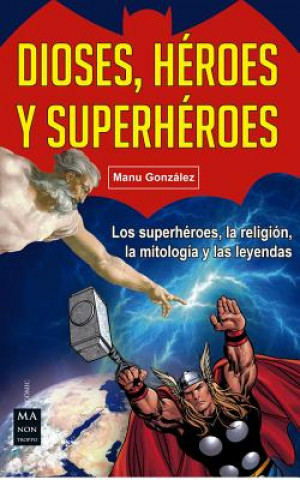 Książka Dioses, héroes y superhéroes: Los superhéroes, la religión, la mitología y las leyendas Manu Gonzalez