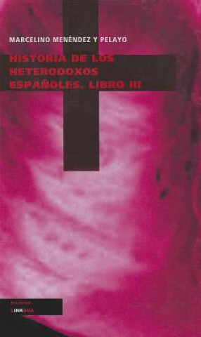 Carte Historia de los Heterodoxos Espanoles, Libro III Marcelino Menendez y. Pelayo