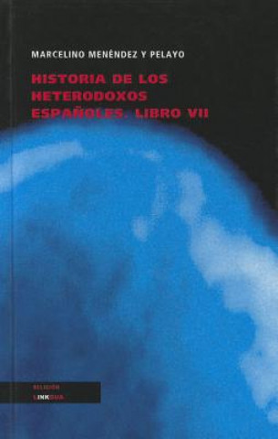 Carte Historia de los Heterodoxos Espanoles, Libro VII Marcelino Menendez y. Pelayo