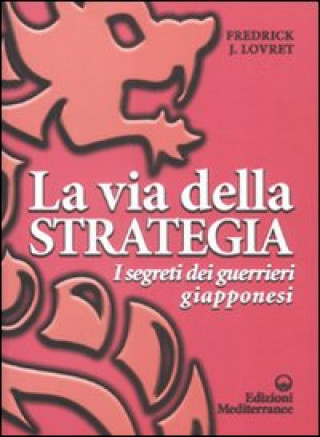 Kniha La via della strategia. I segreti dei guerrieri giapponesi Fredrick J. Lovret