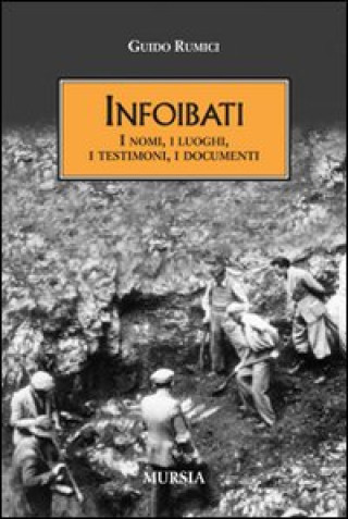 Buch Infoibati. I nomi, i luoghi, i testimoni, i documenti Guido Rumici