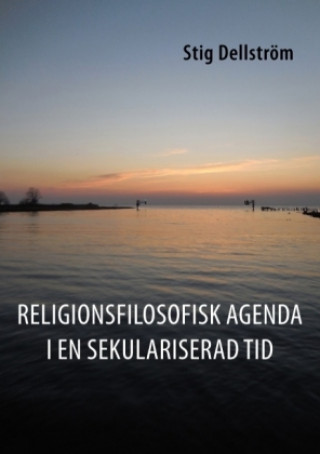 Kniha Religionsfilosofisk agenda i en sekulariserad tid Stig Dellström
