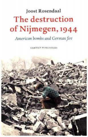 Kniha Destruction of Nijmegen, 1944 Joost Rosendaal