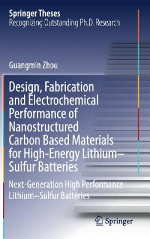 Könyv Design, Fabrication and Electrochemical Performance of Nanostructured Carbon Based Materials for High-Energy Lithium-Sulfur Batteries Guangmin Zhou