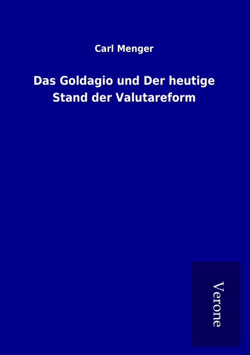 Carte Das Goldagio und Der heutige Stand der Valutareform Carl Menger