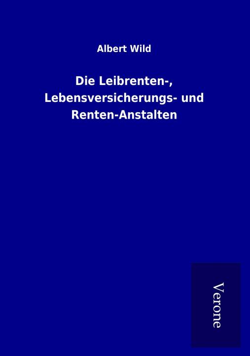 Kniha Die Leibrenten-, Lebensversicherungs- und Renten-Anstalten Albert Wild