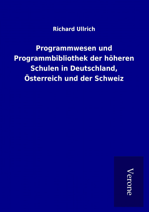 Książka Programmwesen und Programmbibliothek der höheren Schulen in Deutschland, Österreich und der Schweiz Richard Ullrich