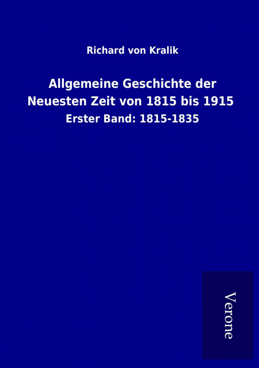 Könyv Allgemeine Geschichte der Neuesten Zeit von 1815 bis 1915 Richard von Kralik