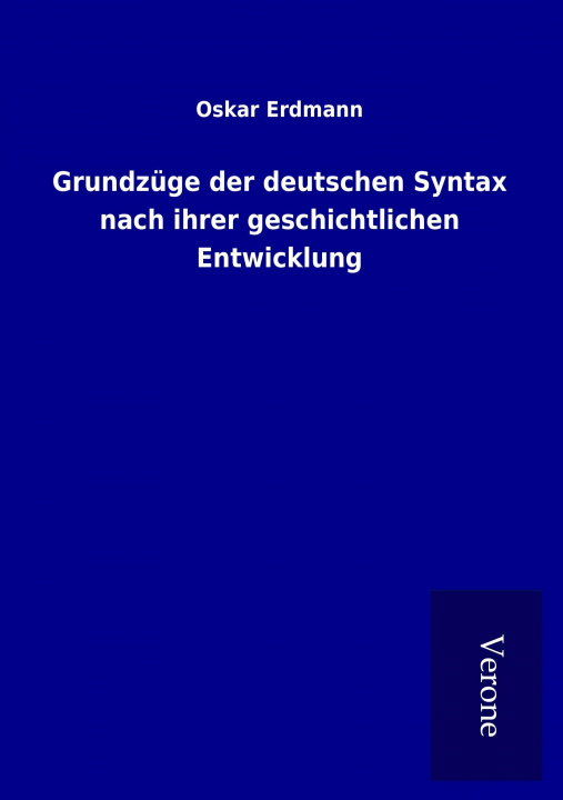 Carte Grundzüge der deutschen Syntax nach ihrer geschichtlichen Entwicklung Oskar Erdmann