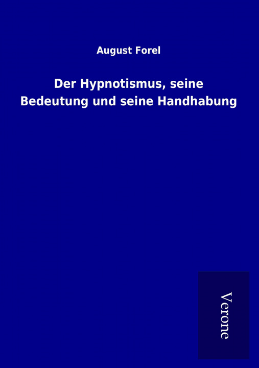 Könyv Der Hypnotismus, seine Bedeutung und seine Handhabung August Forel