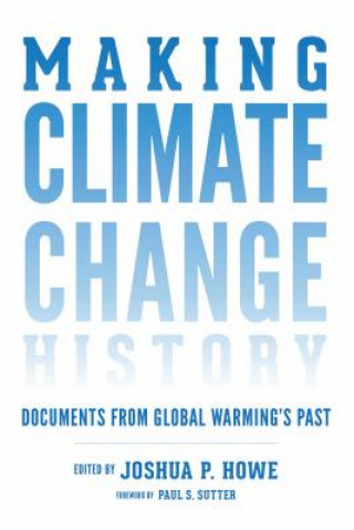 Könyv Making Climate Change History JOSHUA P. HOWE