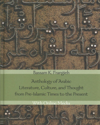 Knjiga Anthology of Arabic Literature, Culture, and Thought from Pre-Islamic Times to the Present Bassam K. Frangieh
