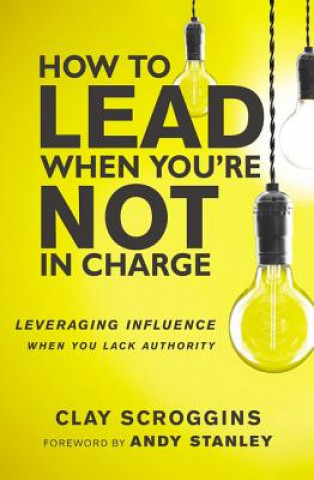Knjiga How to Lead When You're Not in Charge Clay Scroggins