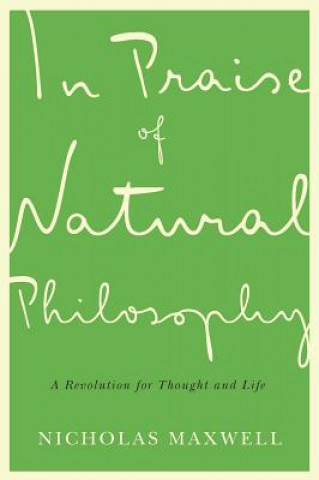 Kniha In Praise of Natural Philosophy NICHOLAS MAXWELL