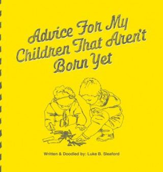 Carte Advice For My Children That Aren't Born Yet LUKE B. SLEAFORD