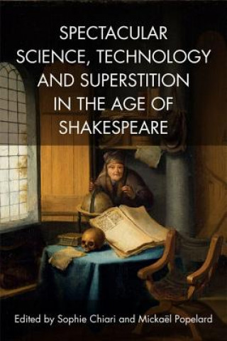 Carte Spectacular Science, Technology and Superstition in the Age of Shakespeare CHIARI  SOPHIE