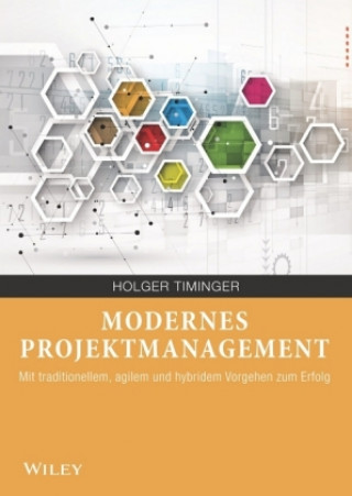 Kniha Modernes Projektmanagement - Mit traditionellem, agilem und hybridem Vorgehen zum Erfolg Holger Timinger