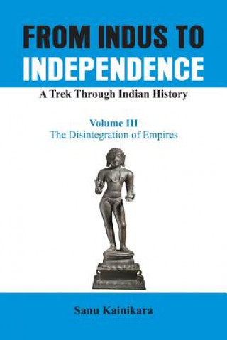 Carte From Indus to Independence - A Trek Through Indian History Dr Sanu Kainikara