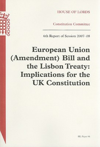 Buch European Union (Amendment) Bill and the Lisbon Treaty: Implications for the UK Constitution: House of Lords Constitution Committee 6th Report of Sessi House Of Lords