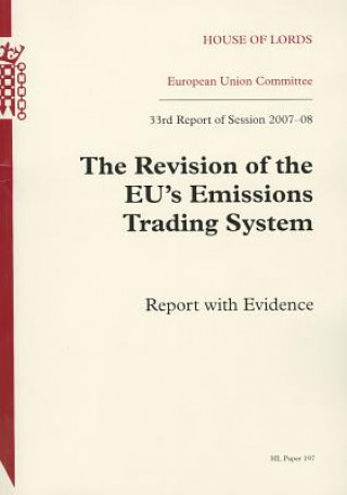 Książka Revision of the Eu's Emission Trading System: 33rd Report of Session 2007-08 Report with Evidence: House of Lords Paper 197 Session 2008-09 U K Stationery Office