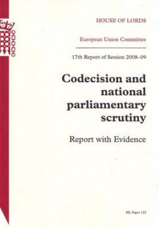 Kniha Codecision and National Parliamentary Scrutiny: Report with Evidence: House of Lords Paper 125 Session 2008-09 U K Stationery Office