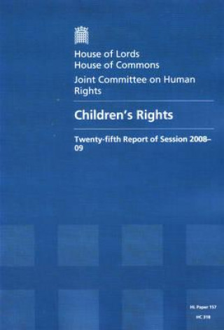 Kniha Children's Rights: Twenty-Fifth Report of Session 2008-09 Report, Together with Formal Minutes and Oral and Written Evidence: House of Lords Paper 157 U K Stationery Office
