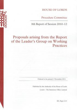 Kniha 8th Report of Session 2010-12: Proposals Arising from the Report of the Leader's Group on Working Practices: House of Lords Paper 213 Session 2010-12 U K Stationery Office