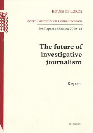 Carte Future of Investigative Journalism: Report, Third Report of Session 2010-12: House of Lords Paper 256 Session 2010-12 The Stationery Office