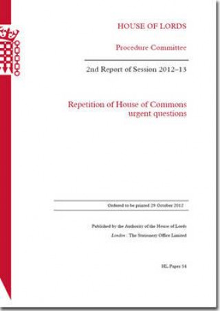 Kniha 2nd Report of Session 2012-13: Repetition of House of Commons Urgent Questions: House of Lords Paper 54 Session 2012-13 U K Stationery Office