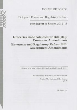 Carte 16th Report of Session 2012-13: Groceries Code Adjudicator Bill (Hl) Commons Amendments Enterprise and Regulatory Reform Bill Government Amendments: H U K Stationery Office