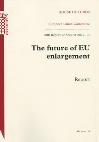 Książka Future of Eu Enlargement: Report - 10th Report of Session 2012-13: House of Lords Paper 129 Session 2012-13 The Stationery Office