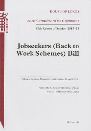 Kniha Jobseekers (Back to Work Schemes) Bill: 12th Report of Session 2012-13: House of Lords Paper 155 Session 2012-13 The Stationery Office