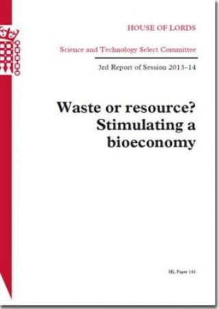 Kniha Waste or Resource? Stimulating a Bioeconomy: House of Lords Paper 141 Session 2013-14 The Stationery Office