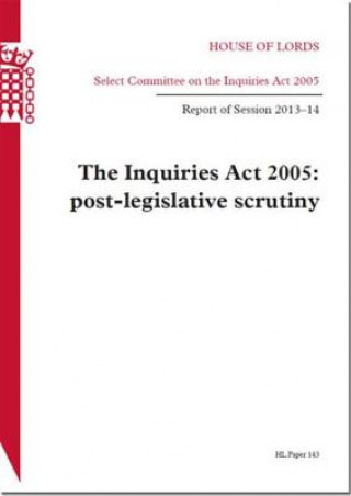 Könyv Inquiries ACT 2005: Post-Legislative Scrutiny: House of Lords Paper 143 Session 2013-14 The Stationery Office