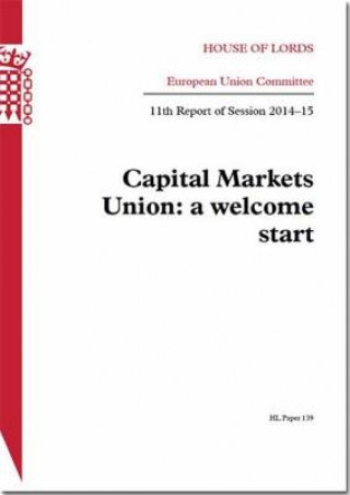 Kniha Capital Markets Union: A Welcome Start: House of Lords Paper 139 Session 2014-15 The Stationery Office