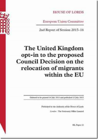 Kniha The United Kingdom Opt-In to the Proposed Council Decision on the Relocation of Migrants Within the Eu: House of Lords Paper 22 Session 2015-16 The Stationery Office