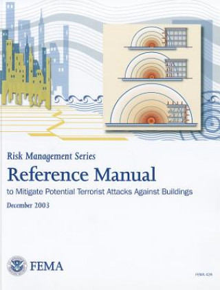 Kniha Reference Manual to Mitigate Potential Terrorist Attacks Against Buildings: Providing Protection to People and Buildings Federal Emergency Management Agency (U S