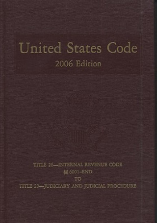 Kniha United States Code, 2006, V. 18, Title 26, Internal Revenue Code, Section 6001 to End, to Title 28, Judiciary and Judicial Procedure Congress