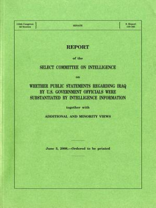 Buch Report on Whether Public Statements Regarding Iraq by U.S. Government Officials Were Substantiated by Intelligence, June 5, 2008 Senate (U S ) Select Committee on Intell