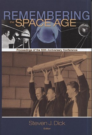 Könyv Remembering the Space Age: Proceedings of the 50th Anniversary Conference: Proceedings on the 50th Anniversary Conference Steven J. Dick