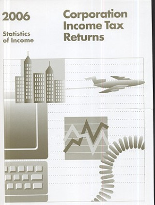 Carte Corporation Income Tax Returns, 2006, Statistics of Income Internal Revenue Service (U S )