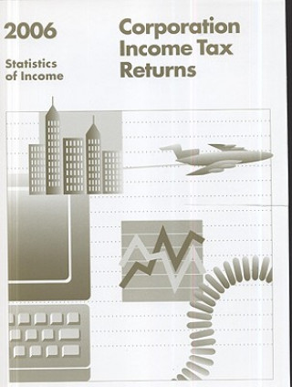 Kniha Corporation Income Tax Returns, 2006, Statistics of Income Internal Revenue Service (U S )