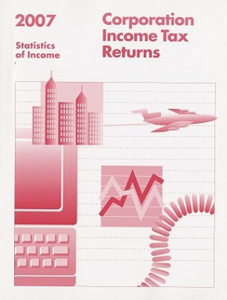 Carte Corporation Income Tax Returns, 2007, Statistics of Income Internal Revenue Service (U S )
