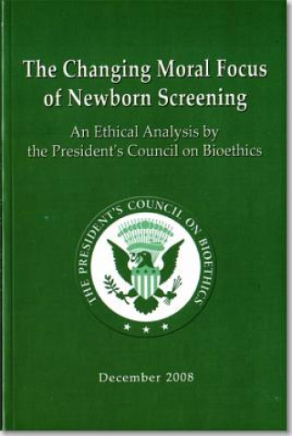 Könyv The Changing Moral Focus of Newborn Screening: An Ethical Analysis President's Council on Bioethics (U S )