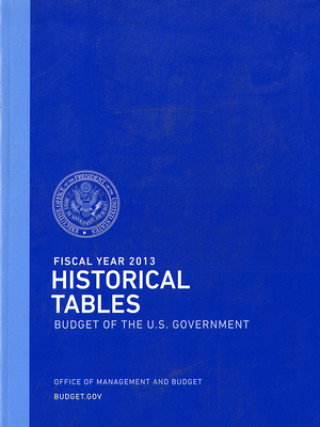 Książka Fiscal Year 2013 Historical Tables: Budget of the U.S. Government Office of Management and Budget (U S. ).