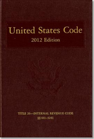 Kniha United States Code, 2012 Edition, V. 19, Title 26, Internal Revenue Code, Sections 441-3241 House (U S ) Office of the Law Revision