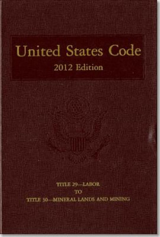 Könyv United States Code, 2012 Edition, V. 22, Title 29, Labor, to Title 30, Mineral Lands and Mining: Title 29, Labor, to Title 30, Mineral Lands and Minin House (U S ) Office of the Law Revision