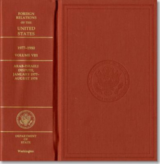 Kniha Foreign Relations of the United States, 1977-1980, Volume VIII, Arab-Israeli Dispute, January 1977-August 1978 Adam M. Howard